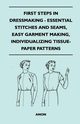 First Steps In Dressmaking - Essential Stitches And Seams, Easy Garment Making, Individualizing Tissue-Paper Patterns, Anon