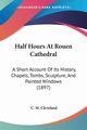 Half Hours At Rouen Cathedral, Cleveland C. M.