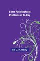 Some architectural problems of to-day, Reilly Sir C.