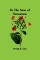 To the sons of tomorrow, E. Cox Irving