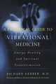 A Practical Guide to Vibrational Medicine, Gerber Richard