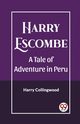 Harry Escombe A Tale of Adventure in Peru, Collingwood Harry
