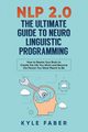 NLP 2.0 - The Ultimate Guide to Neuro Linguistic Programming, Faber Kyle