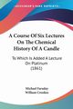 A Course Of Six Lectures On The Chemical History Of A Candle, Faraday Michael