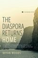 The Diaspora Returns Home, Woods Bryan M.