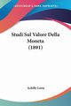 Studi Sul Valore Della Moneta (1891), Loria Achille