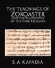 The Teachings of Zoroaster and the Philosophy of the Parsi Religion, S. a. Kapadia A. Kapadia