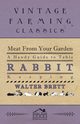 Meat From Your Garden - A Handy Guide To Table Rabbit Keeping, Brett Walter