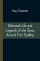 Dahcotah Life and Legends of the Sioux Around Fort Snelling, Eastman Mary