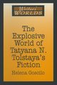 The Explosive World of Tatyana N. Tolstaya's Fiction, Goscilo Helena
