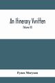 An Itinerary Vvritten; Containing His Ten Yeeres Travell Through The Twelve Dominions Of Germany, Bohmerland, Sweitzerland, Netherland, Denmarke, Poland, Italy, Turky, France, England, Scotland & Ireland (Volume Iii), Moryson Fynes