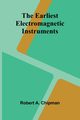 The Earliest Electromagnetic Instruments, Chipman Robert A.