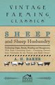 Sheep and Sheep Husbandry - Embracing Origin, Breeds, Breeding and Management; With Facts Concerning Goats - Containing Extracts from Livestock for the Farmer and Stock Owner, Baker A. H.