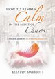 How to Remain Calm In the Midst of Chaos, Marriott Kirstyn  E