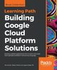 Building Google Cloud Platform Solutions, Hunter Ted