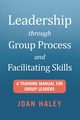 Leadership Through Group Process and Facilitating Skills, Haley Joan