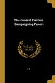 The General Election. Campaigning Papers, A. J.