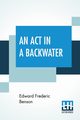 An Act In A Backwater, Benson Edward Frederic