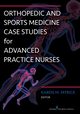 Orthopedic and Sports Medicine Case Studies for Advanced Practice Nurses, Myrick Karen M.