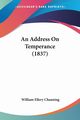 An Address On Temperance (1837), Channing William Ellery