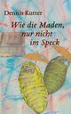 Wie die Maden, nur nicht im Speck, Kutter Dennis