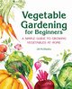 Vegetable Gardening for Beginners, McSheehy Jill