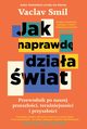 Jak naprawd dziaa wiat. Przewodnik po naszej przeszoci, teraniejszoci i przyszoci, Smil Vaclav