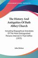 The History And Antiquities Of Bath Abbey Church, Britton John