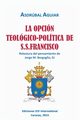 LA OPCIN TEOLGICO-POLTICA DE S.S. FRANCISCO. Relectura del pensamiento de Jorge  M. Bergoglio S.J., AGUIAR Asdrbal
