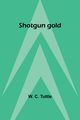 Shotgun gold, Tuttle W. C.