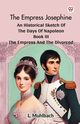 The Empress Josephine An Historical Sketch Of The Days Of Napoleon Book III The Empress And The Divorced, Muhlbach L.