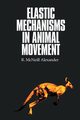 Elastic Mechanisms in Animal Movement, Alexander R. McNeill