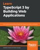 Learn TypeScript 3 by Building Web Applications, Dubois Sebastien