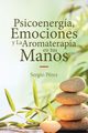 Psicoenerga, Emociones y La Aromaterapia en tus Manos, Prez Sergio