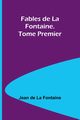 Fables de La Fontaine. Tome Premier, Fontaine Jean de