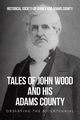 Tales of John Wood and His Adams County, Historical Society of Quincy and Adam...