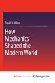 How Mechanics Shaped the Modern World, Allen David