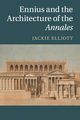 Ennius and the Architecture of the Annales, Elliott Jackie