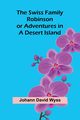 The Swiss Family Robinson; or Adventures in a Desert Island, David Wyss Johann