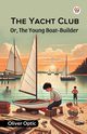 The Yacht Club Or, The Young Boat-Builder, Optic Oliver