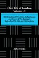 Club Life Of London, Vol. 1; With Anecdotes Of The Clubs, Coffee-Houses And Taverns Of The Metropolis During The 17Th, 18Th, And 19Th Centuries, Timbs John