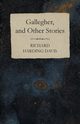 Gallegher, and Other Stories, Davis Richard Harding