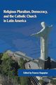 Religious Pluralism, Democracy, and the Catholic Church in Latin America, 