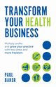 Transform your Health Business, Baker Paul