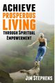 Achieve Prosperous Living Through Spiritual Empowerment, Stephens Jim