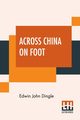 Across China On Foot, Dingle Edwin John