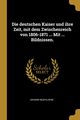 Die deutschen Kaiser und ihre Zeit, mit dem Zwischenreich von 1806-1871 ... Mit ... Bildnissen., Muehlheim Johann