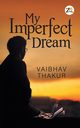 My Imperfect Dream, THAKUR VAIBHAV