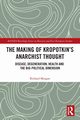 The Making of Kropotkin's Anarchist Thought, Morgan Richard