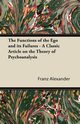 The Functions of the Ego and its Failures - A Classic Article on the Theory of Psychoanalysis, Alexander Franz